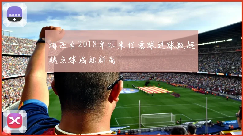 梅西自2018年以来任意球进球数超越点球成就新高