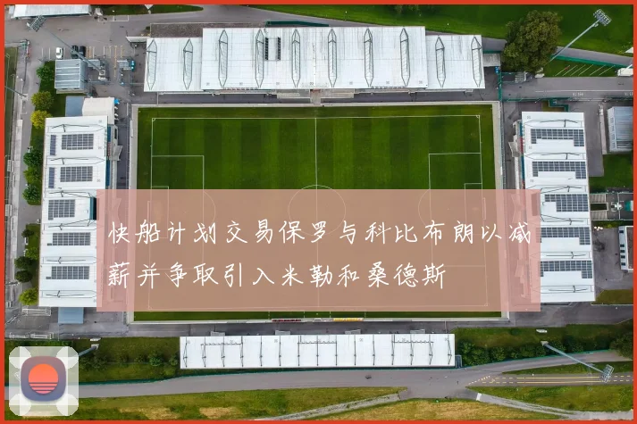 快船计划交易保罗与科比布朗以减薪并争取引入米勒和桑德斯