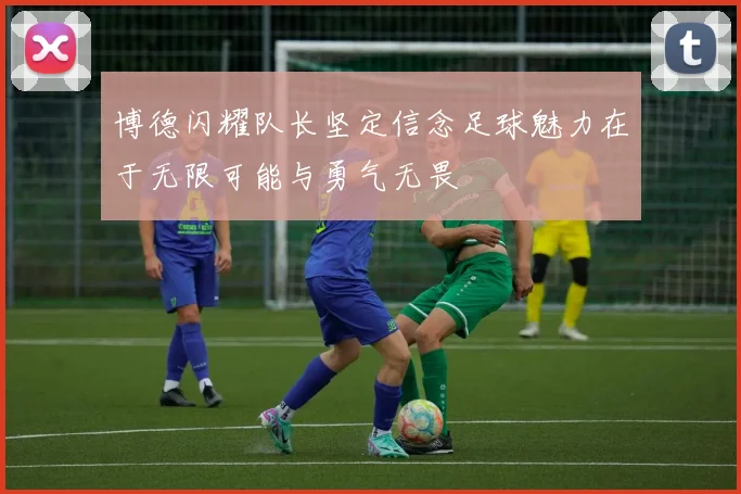 博德闪耀队长坚定信念足球魅力在于无限可能与勇气无畏