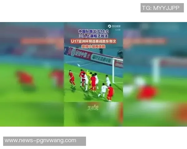 中国队在2026亚足联U17亚洲杯预选赛中以14比0狂胜东帝汶队展现强大实力